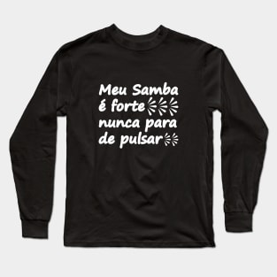 Brazilian samba quote, Meu Samba é forte, nunca para de pulsar Long Sleeve T-Shirt